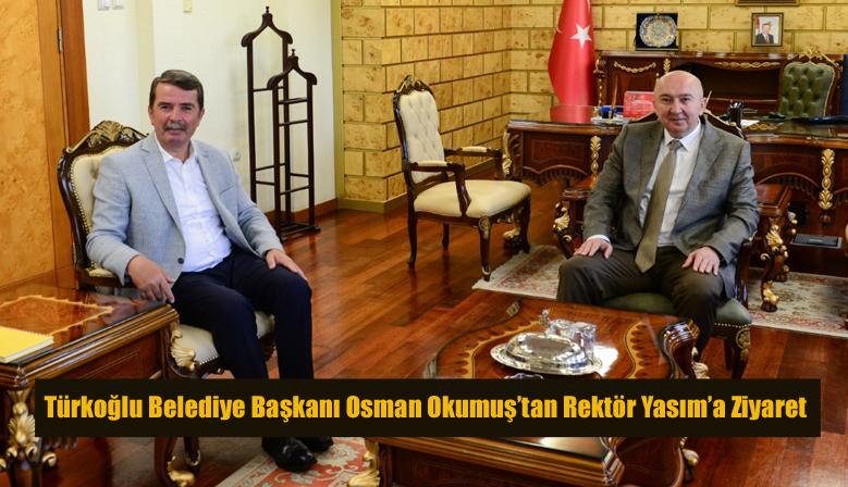 Türkoğlu Belediye Başkanı Osman Okumuş’tan Rektör Yasım’a Ziyaret