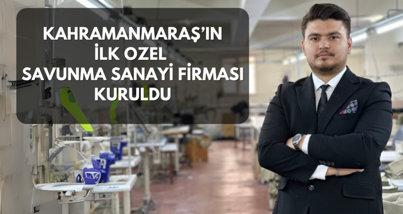 KAHRAMANMARAŞ’IN İLK ÖZEL SAVUNMA SANAYİ FİRMASI KURULDU