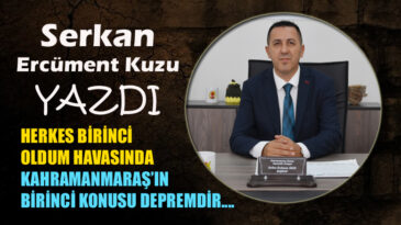 MARAŞ’IN BİRİNCİ KONUSU DEPREMDİR