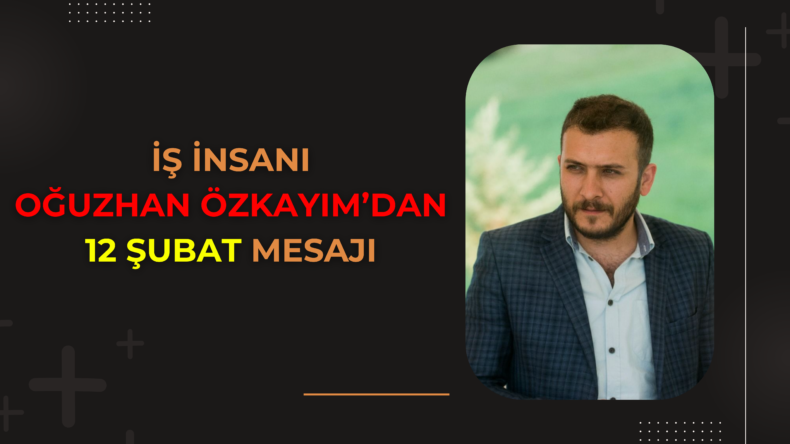 Oğuzhan Özkayım 12 Şubat Dolayısıyla Bir Mesaj Yayımladı.