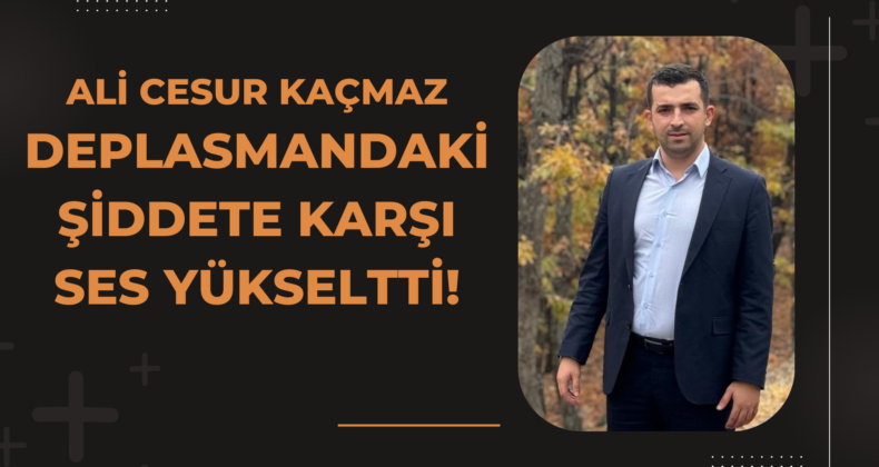 Ali Cesur Kaçmaz Deplasmandaki Şiddete Karşı Ses Yükseltti!