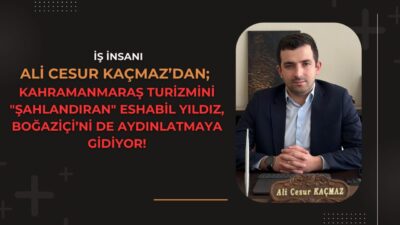 Kahramanmaraş Turizmini “Şahlandıran” Eshabil Yıldız, Boğaziçi’ni de Aydınlatmaya Gidiyor! Kahramanmaraş